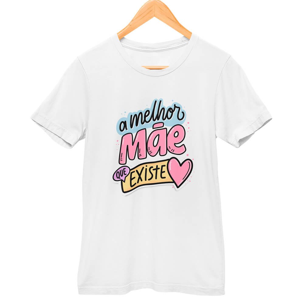 Camisa A Melhor Mãe que Existe