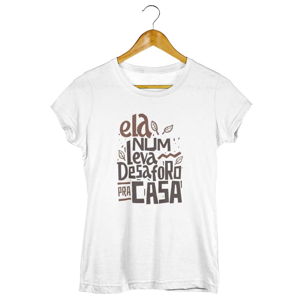 Camisa Ela Num Leva Desaforo pra Casa