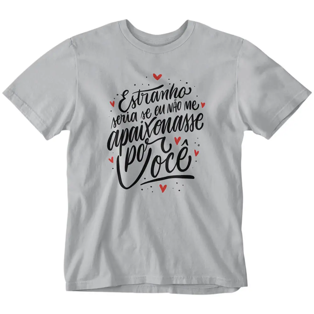 Camisa Estranho Seria se Eu Não Me Apaixonasse por Você