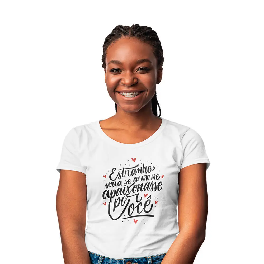 Camisa Estranho Seria se Eu Não Me Apaixonasse por Você