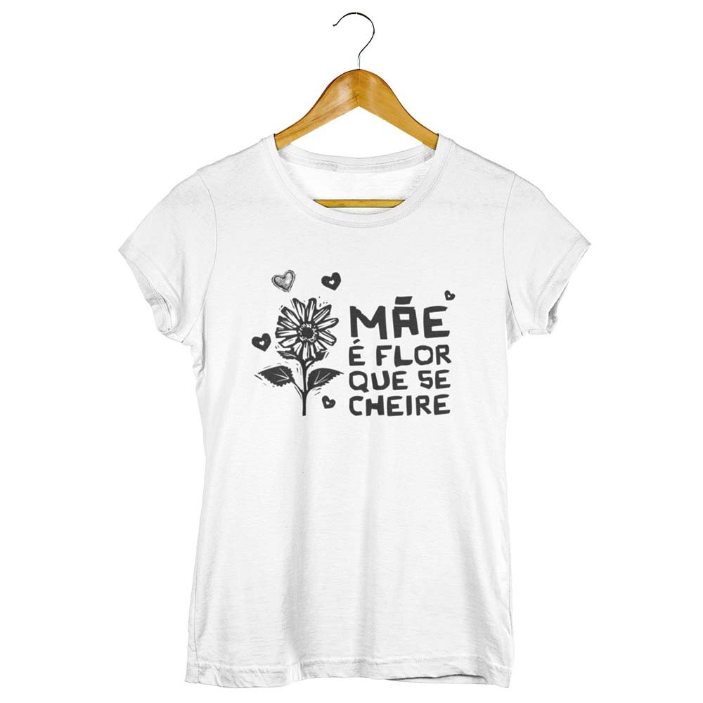 Camisa Mãe É Flor que Se Cheire