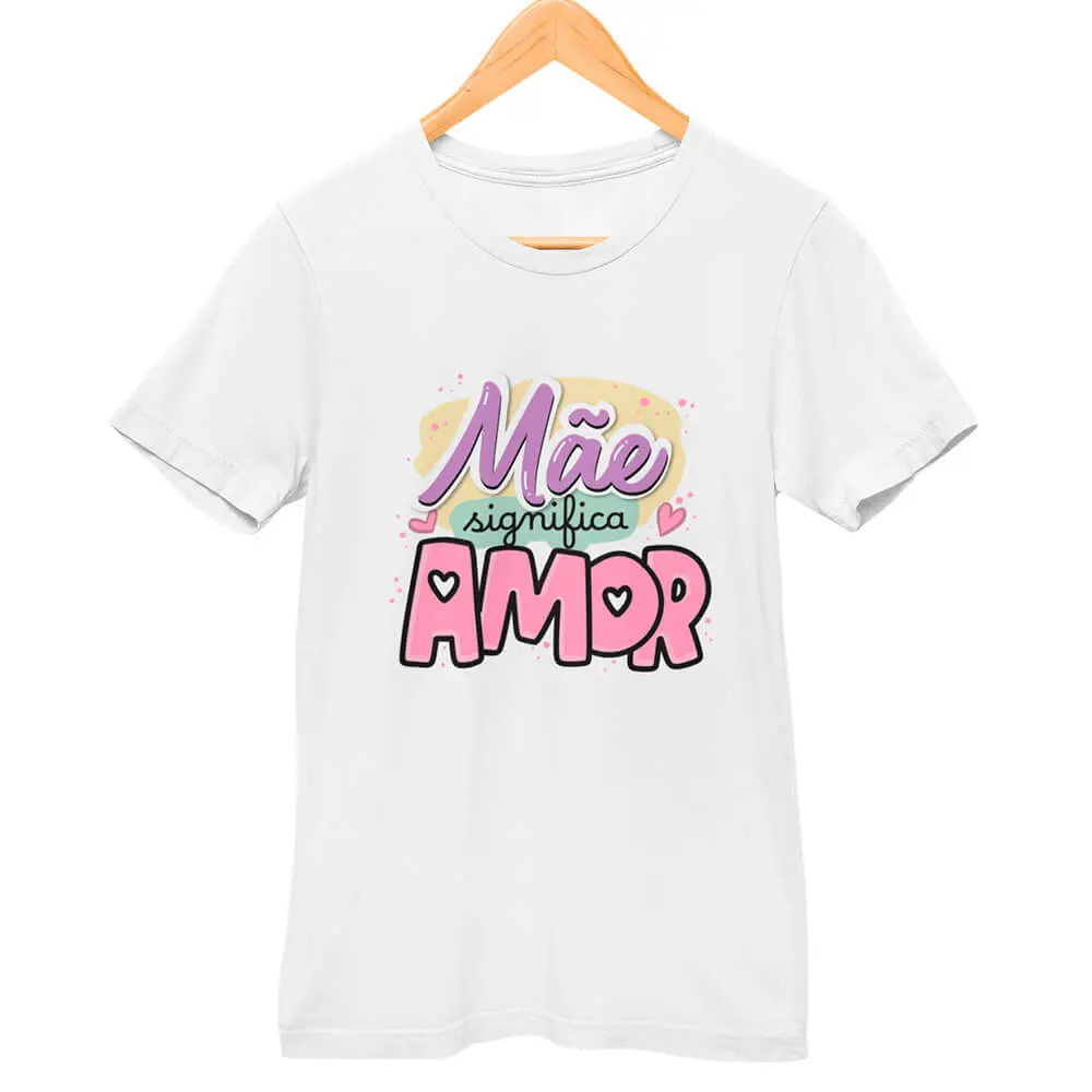 Camisa Mãe Significa Amor