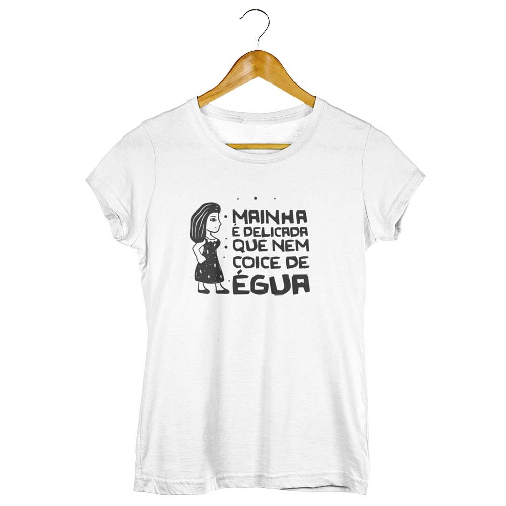 Camisa Mainha É Delicada que Nem Coice de Égua