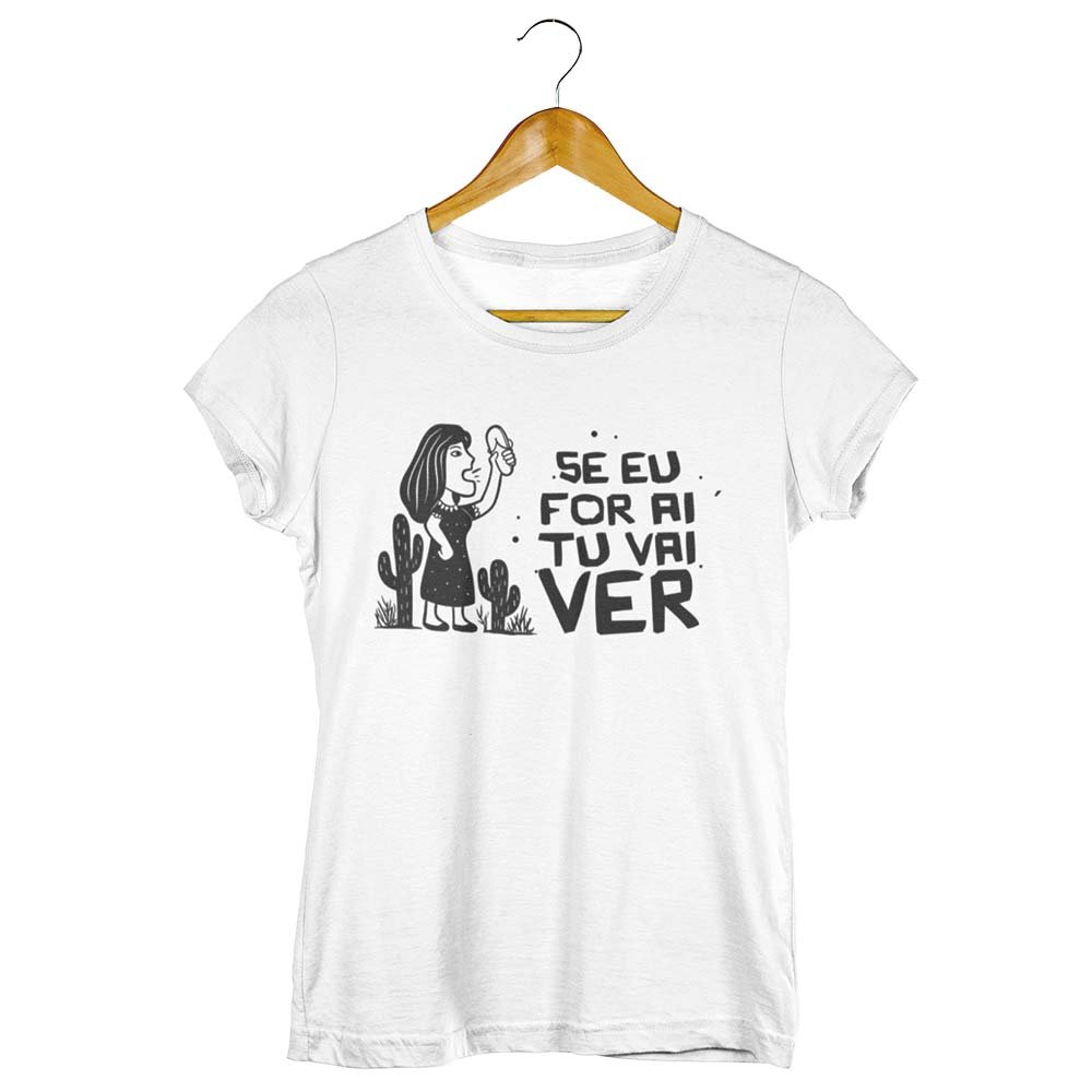 Camisa Se Eu For Aí Tu Vai Ver