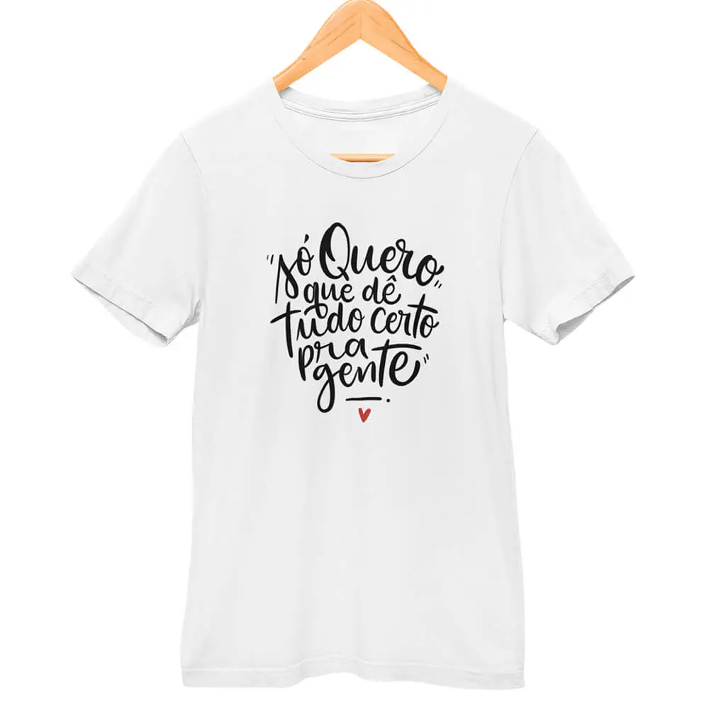 Camisa Só Quero que Dê Tudo Certo pra Gente