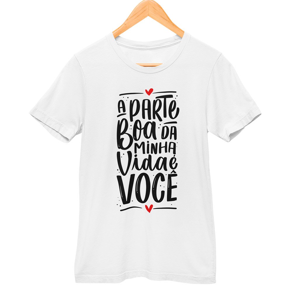 Camisa A Parte Boa da Minha Vida é Você