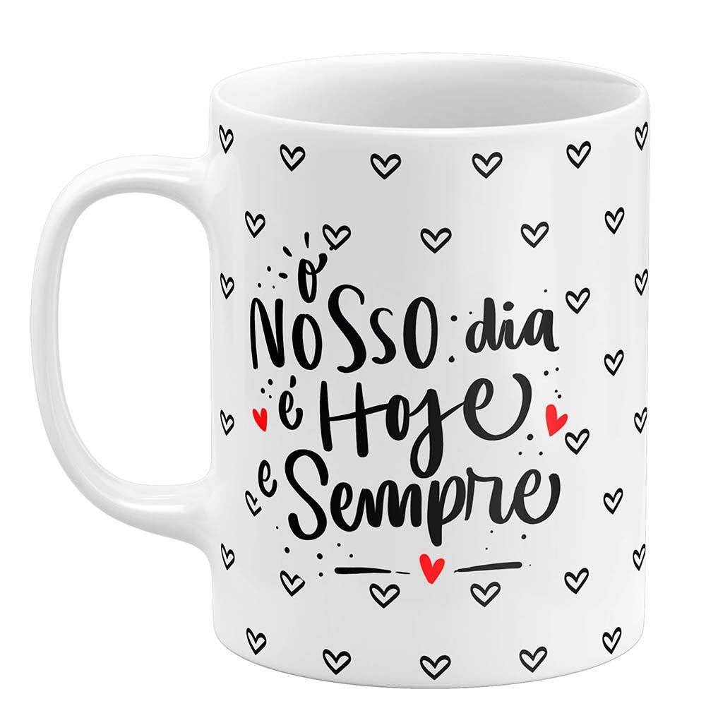 caneca dia dos namorados o nosso dia é hoje e sempre
